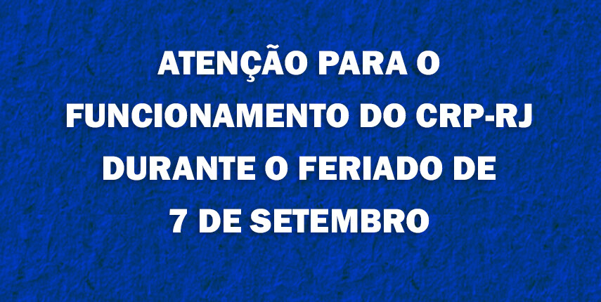 atencao-para-o-funcionamento-do-crp-rj-durante-o-feriado-de-7-de-setembro