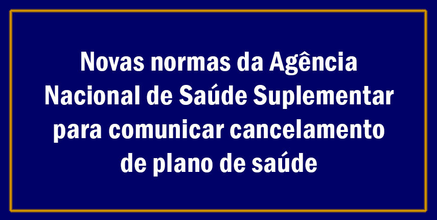 novas-normas-da-agencia-nacional-de-saude-suplementar-ans-para-comunicar-cancelamento-de-plano-de-saude